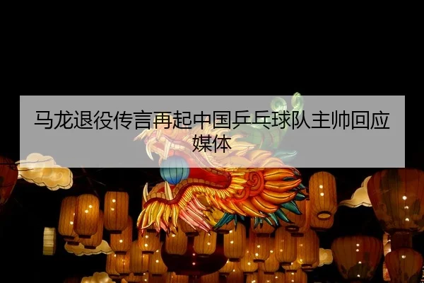 ma-long-tui-yi-chuan-yan-zai-qi-zhong-guo-ping-pang-qiu-dui-zhu-shuai-hui-ying-mei-ti-1-849.jpg